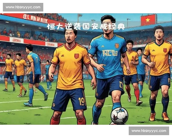 2019赛季国安对阵恒大巅峰对决引爆中超争冠风云经典回顾全纪录